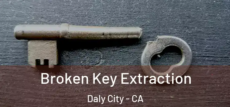 Broken Key Extraction Daly City - CA