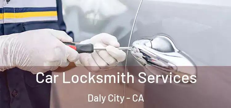 Car Locksmith Services Daly City - CA