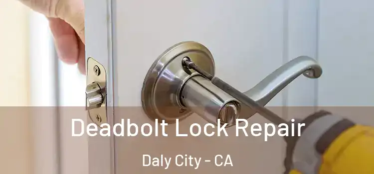  Deadbolt Lock Repair Daly City - CA