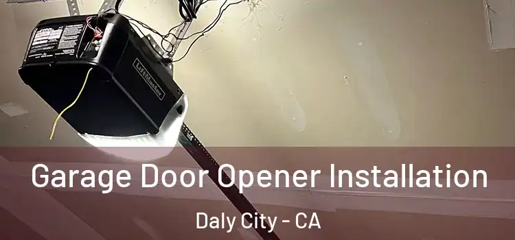  Garage Door Opener Installation Daly City - CA